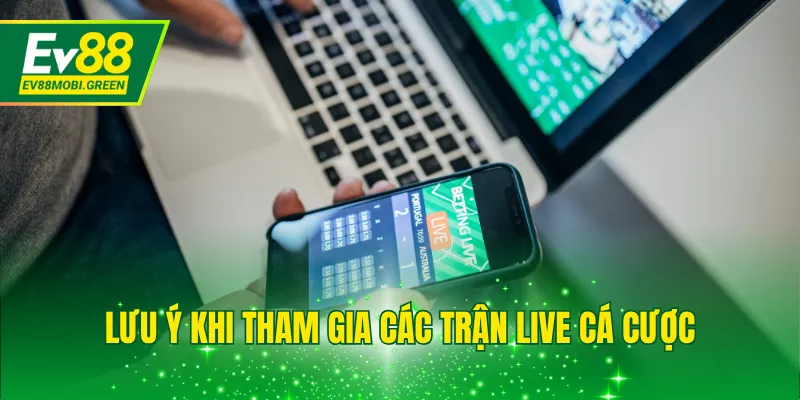 Lưu ý khi tham gia các trận live cá cược